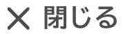 閉じる