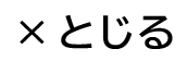 閉じる